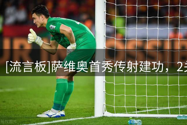 [流言板]萨维奥首秀传射建功，2关键传球1夺回球权，对抗2胜1